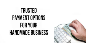 Trusted Payment Options For Your Handmade Business