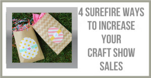4 Surefire Ways To Increase Your Craft Show Sales | Craft Maker Pro ...