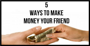 5-Ways-To-Make-Money-Your-Friend