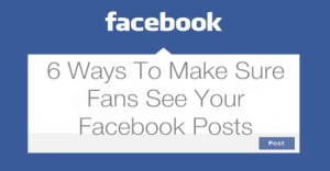6-Ways-To-Make-Sure-Fans-See-Your-Facebook-Posts