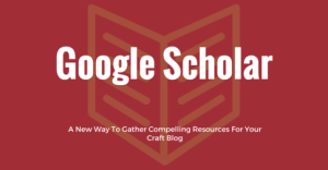 Google Scholar – A New Way To Gather Compelling Resources For Your Craft Blog
