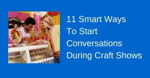 11 Smart Ways To Start Conversations During Craft Shows