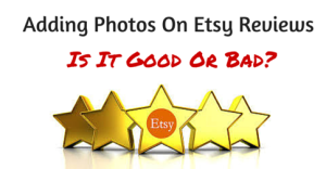 Adding Photos On Etsy Reviews – Is It Good Or Bad