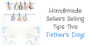 Handmade Sellers Selling Tips This Father’s Day