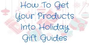 How To Get Your Products Into Holiday Gift Guides