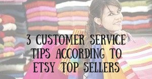 3 Customer Service Tips According To Etsy Top Sellers