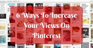 6 Ways To Increase Your Views On Pinterest
