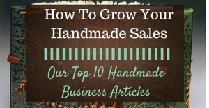 How To Grow Your Handmade Sales- Our Top 10 Handmade Business Articles