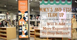 Macy’s And Etsy Team Up – Will It Add More Exposure To Etsy Sellers-