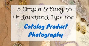 5 Simple & Easy to Understand Tips for Catalog Product Photography