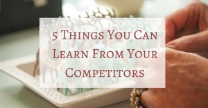5 Things You Can Learn From Your Competitors
