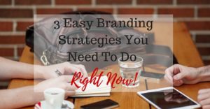 3 Easy Branding Strategies You Need To Do Right Now!