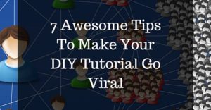 7 Awesome Tips To Make Your DIY Tutorial Go Viral