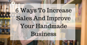 6-ways-to-increase-sales-and-improve-your-handmade-business