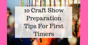 10 Craft Show Preparation Tips For First Timers