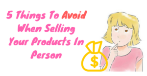 5 Things To Avoid When Selling Your Products In Person