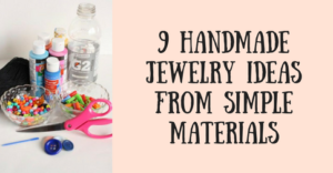 9 Handmade Jewelry Ideas From Simple Materials
