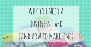 Why You Need A Business Card And How to Make One