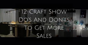 12 Craft Show Do’s And Don’ts To Get More Sales