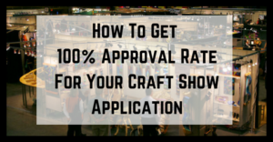 How To Get 100 Approval Rate For Your Craft Show Application