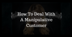 How To Deal With A Manipulative Customer