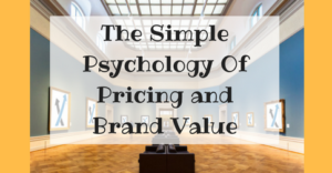 The Simple Psychology Of Pricing and Brand Value