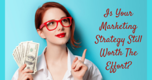 Is Your Marketing Strategy Still Worth The Effort