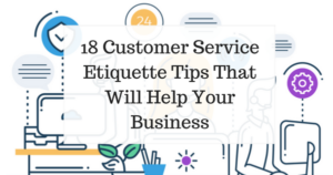 18 Customer Service Etiquette Tips That Will Help Your Business