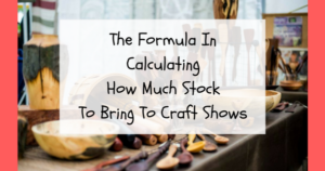 The Formula In Calculating How Much Stock To Bring To Craft Shows