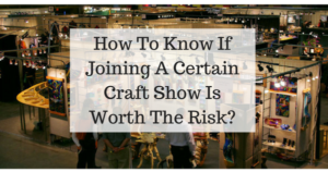 How To Know If Joining A Certain Craft Show Is Worth The Risk