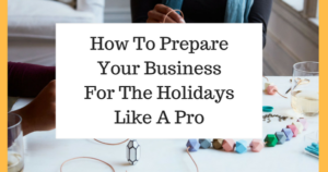 How To Prepare Your Business For The Holidays Like A Pro