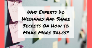 Why Experts Do Webinars And Share Secrets On How to Make More Sales