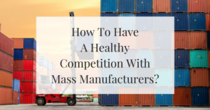 How To Have A Healthy Competition With Mass Manufacturers