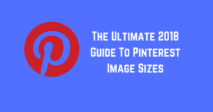 The Ultimate 2018 Guide To Pinterest Image Sizes