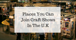 Places You Can Join Craft Shows In The U.K