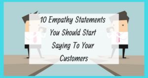 10 Empathy Statements You Should Start Saying To Your Customers