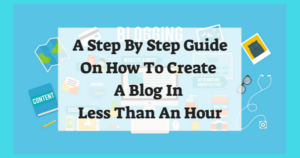 A Step By Step Guide On How To Create A Blog In Less Than An Hour