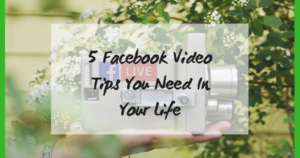 5 Facebook Video Tips You Need In Your Life