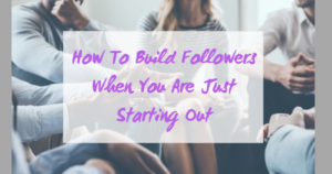 How To Build Followers When You Are Just Starting Out