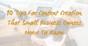 10 Tips For Content Creation That Small Business Owners Need To Know