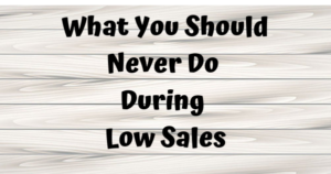 What You Should Never Do During Low Sales 1