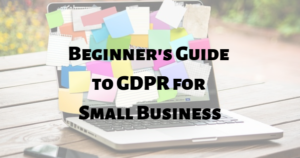 Beginners Guide to GDPR for Small Business