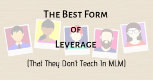 The Best Form of Leverage That They Don’t Teach In MLM